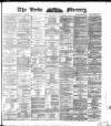 Leeds Mercury Monday 09 February 1891 Page 1
