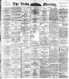 Leeds Mercury Monday 15 February 1892 Page 1