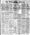 Leeds Mercury Monday 22 February 1892 Page 1
