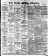 Leeds Mercury Thursday 07 April 1892 Page 1