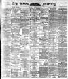 Leeds Mercury Monday 11 April 1892 Page 1