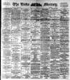 Leeds Mercury Friday 15 April 1892 Page 1