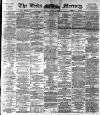 Leeds Mercury Friday 22 April 1892 Page 1