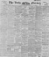 Leeds Mercury Wednesday 23 May 1894 Page 1