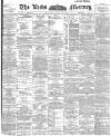 Leeds Mercury Thursday 11 April 1895 Page 1