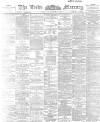 Leeds Mercury Thursday 15 August 1895 Page 1