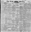 Leeds Mercury Thursday 06 February 1896 Page 1