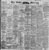 Leeds Mercury Friday 24 April 1896 Page 1