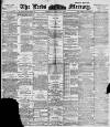 Leeds Mercury Tuesday 25 July 1899 Page 1