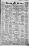 Liverpool Mercury Tuesday 16 March 1858 Page 1