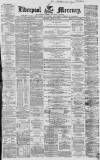 Liverpool Mercury Saturday 10 April 1858 Page 1
