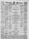 Liverpool Mercury Monday 12 April 1858 Page 1