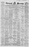 Liverpool Mercury Monday 10 May 1858 Page 1