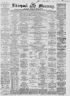 Liverpool Mercury Monday 17 May 1858 Page 1