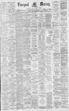 Liverpool Mercury Tuesday 22 February 1881 Page 1
