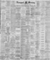 Liverpool Mercury Thursday 22 January 1885 Page 1