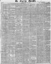 Morning Chronicle Friday 29 May 1840 Page 1