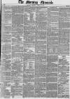 Morning Chronicle Monday 26 April 1852 Page 1