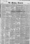 Morning Chronicle Friday 14 May 1852 Page 1