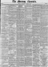 Morning Chronicle Wednesday 30 June 1852 Page 1