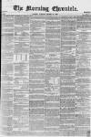 Morning Chronicle Tuesday 11 March 1856 Page 1