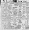 Newcastle Courant Saturday 26 March 1892 Page 1