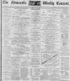 Newcastle Courant Saturday 18 March 1899 Page 1