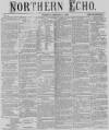 Northern Echo Tuesday 11 January 1870 Page 1