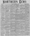 Northern Echo Tuesday 08 February 1870 Page 1
