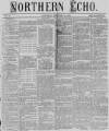 Northern Echo Saturday 12 February 1870 Page 1