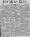 Northern Echo Friday 25 February 1870 Page 1