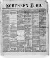 Northern Echo Friday 09 February 1872 Page 1