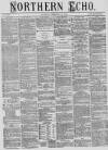 Northern Echo Saturday 12 February 1876 Page 1