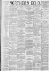 Northern Echo Saturday 10 August 1878 Page 1