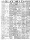 Northern Echo Saturday 10 April 1886 Page 1