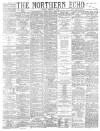 Northern Echo Monday 02 August 1886 Page 1