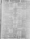 Northern Echo Wednesday 09 February 1887 Page 1