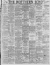 Northern Echo Saturday 03 December 1887 Page 1