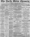 North Wales Chronicle Saturday 14 March 1885 Page 1