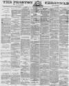 Preston Chronicle Saturday 25 August 1877 Page 1