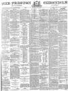 Preston Chronicle Saturday 23 July 1881 Page 1