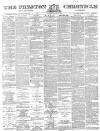 Preston Chronicle Saturday 14 January 1882 Page 1
