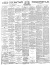 Preston Chronicle Saturday 29 July 1882 Page 1