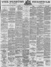 Preston Chronicle Saturday 21 March 1885 Page 1