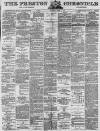 Preston Chronicle Saturday 11 April 1885 Page 1