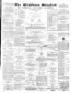 Blackburn Standard Saturday 15 April 1876 Page 1
