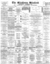 Blackburn Standard Saturday 17 July 1886 Page 1