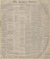 Bradford Observer Monday 02 January 1882 Page 1