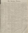Bradford Observer Wednesday 12 April 1882 Page 1