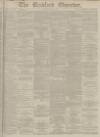 Bradford Observer Saturday 20 May 1882 Page 1